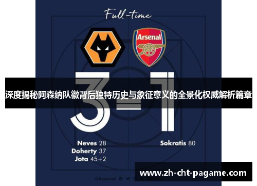 深度揭秘阿森纳队徽背后独特历史与象征意义的全景化权威解析篇章