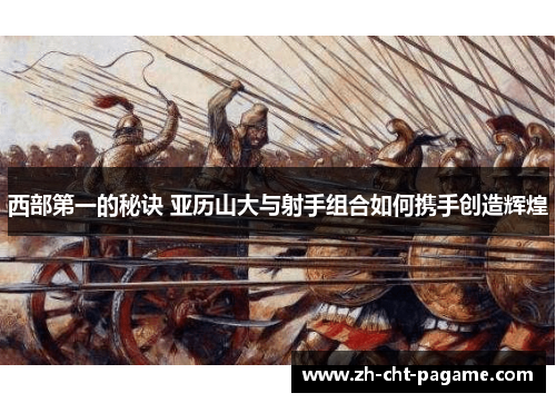 西部第一的秘诀 亚历山大与射手组合如何携手创造辉煌