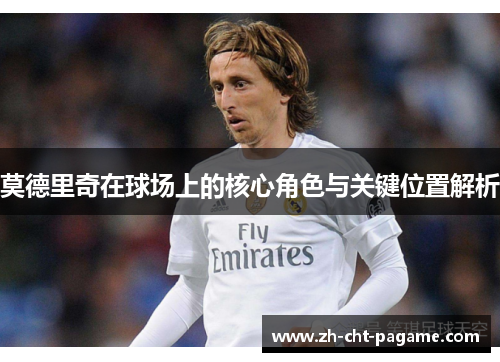 莫德里奇在球场上的核心角色与关键位置解析