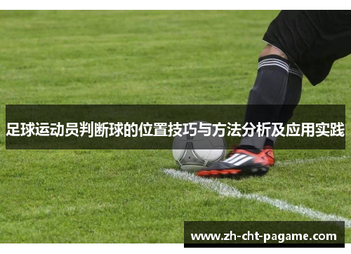 足球运动员判断球的位置技巧与方法分析及应用实践 足球运动员判断球的位置技巧与方法分析及应用实践