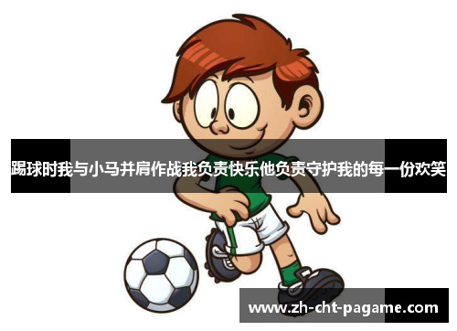 踢球时我与小马并肩作战我负责快乐他负责守护我的每一份欢笑 踢球时我与小马并肩作战我负责快乐他负责守护我的每一份欢笑
