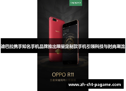 迪巴拉携手知名手机品牌推出限量定制款手机引领科技与时尚潮流 迪巴拉携手知名手机品牌推出限量定制款手机引领科技与时尚潮流